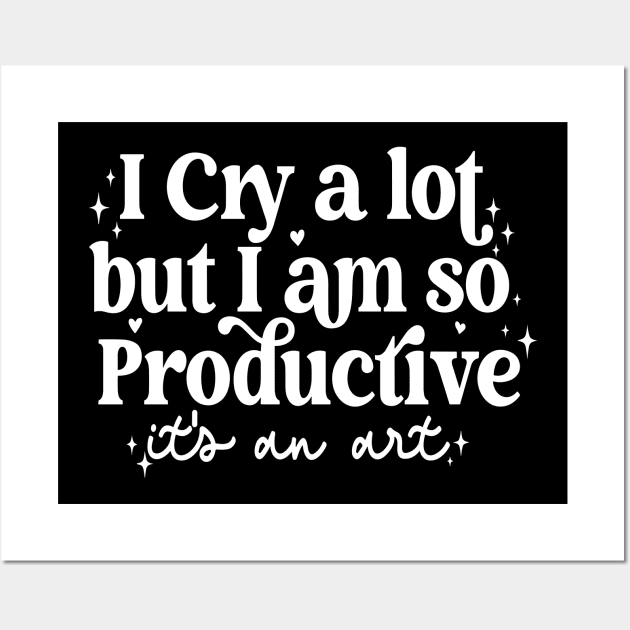 I Cry A Lot But I Am So Productive It's An Art Wall Art by Slondes